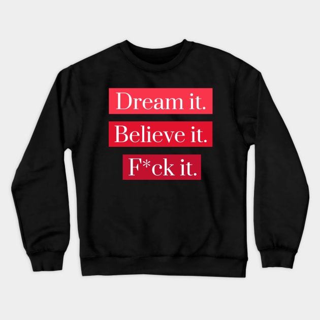 Dream it, Believe it, F*ck it Crewneck Sweatshirt by jeune98